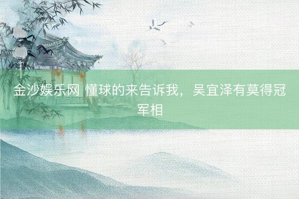金沙娱乐网 懂球的来告诉我，吴宜泽有莫得冠军相