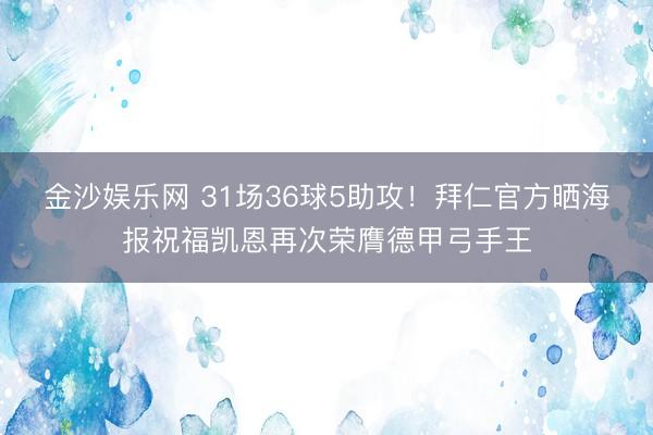 金沙娱乐网 31场36球5助攻！拜仁官方晒海报祝福凯恩再次荣膺德甲弓手王